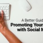 A Better Guide to Promoting Your Content with Social Media
