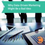 Why Data-Driven Marketing is a Bad Idea