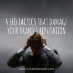 4 SEO Tactics That Damage Your Brand's Reputation