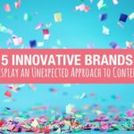 5 Innovative Brands Display an Unexpected Approach to Content