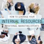 How to Leverage Your Internal Resources in External Marketing Efforts