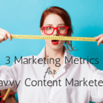3 Marketing Metrics for Savvy Content Marketers