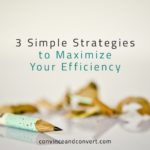 3 Simple Strategies to Maximize Your Efficiency