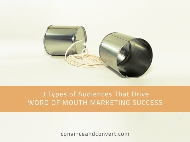 3 Types of Audiences That Drive Word of Mouth Marketing Success