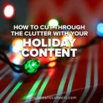 How to Cut Through the Clutter With Your Holiday Content