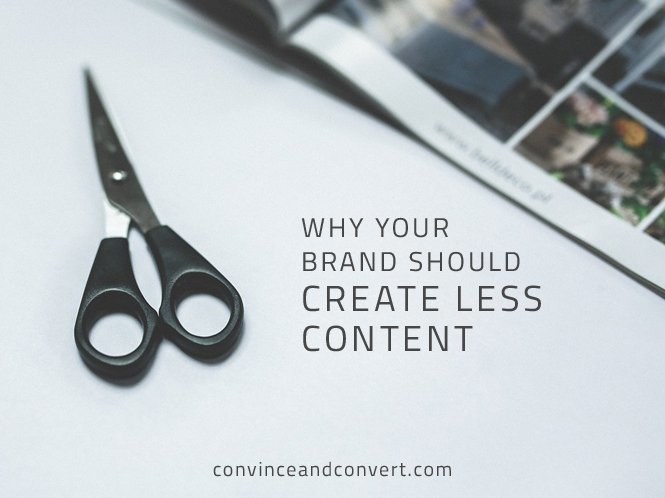 Why Your Brand Should Create Less Content