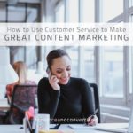 How to Use Customer Service to Make Great Content Marketing