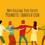 Why Hugging Your Haters Promotes Innovation