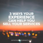 3 Ways Your Experience Can Help You Sell Your Services