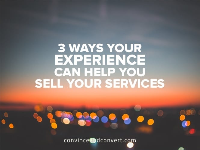 3 Ways Your Experience Can Help You Sell Your Services