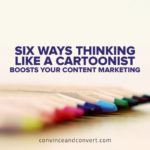 Six Ways Thinking Like a Cartoonists Boosts Your Content Marketing