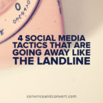 4 Social Media Tactics That Are Going Away Like the Landline