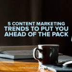 5 Content Marketing Trends to Put You Ahead of the Pack