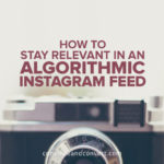 How to Stay Relevant in an Algorithmic Instagram Feed