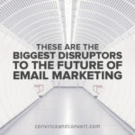 These Are the Biggest Disruptors to the Future of Email Marketing