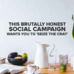 This Brutally Honest Social Campaign Wants You to 'Seize the Cray'
