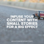 Infuse Your Content with Small Stories for a Big Effect