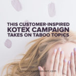 This Customer-Inspired Kotex Campaign Takes on Taboo Topics