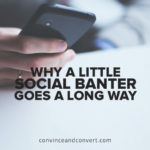 Why a Little Social Banter Goes a Long Way