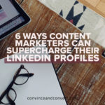 6 Ways Content Marketers Can Supercharge Their LinkedIn Profiles