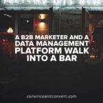 A B2B Marketer and a Data Management Platform Walk Into a Bar