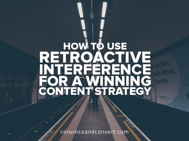 How to Use Retroactive Interference for a Winning Content Strategy