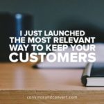 I Just Launched the Most Relevant Way to Keep Your Customers