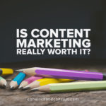 Is Content Marketing Really Worth It