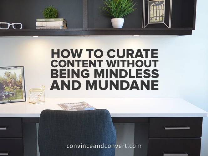 How to Curate Content Without Being Mindless and Mundane