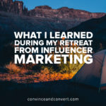 What I Learned During My Retreat from Influencer Marketing