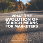 What the Evolution of Search Means for Marketers
