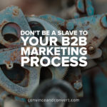 dont-be-a-slave-to-your-b2b-marketing-process