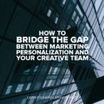 how-to-bridge-the-gap-between-marketing-personalization-and-your-creative-team