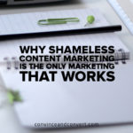 why-shameless-content-marketing-is-the-only-marketing-that-works