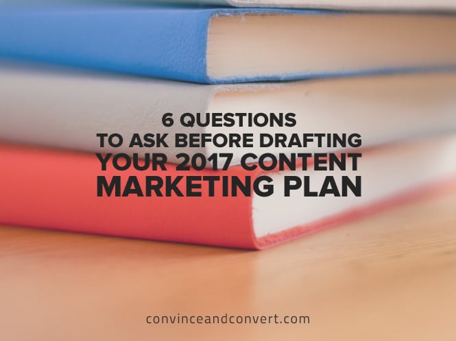 6-questions-to-ask-before-drafting-your-2017-content-marketing-plan
