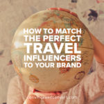 how-to-match-the-perfect-travel-influencers-to-your-brand