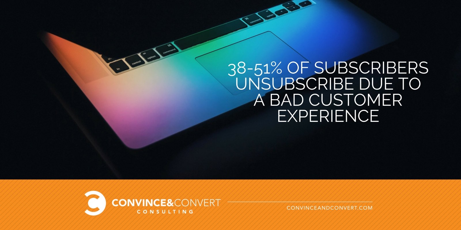 38 to 51 percent of subscribers unsubscribe due to bad customer experience