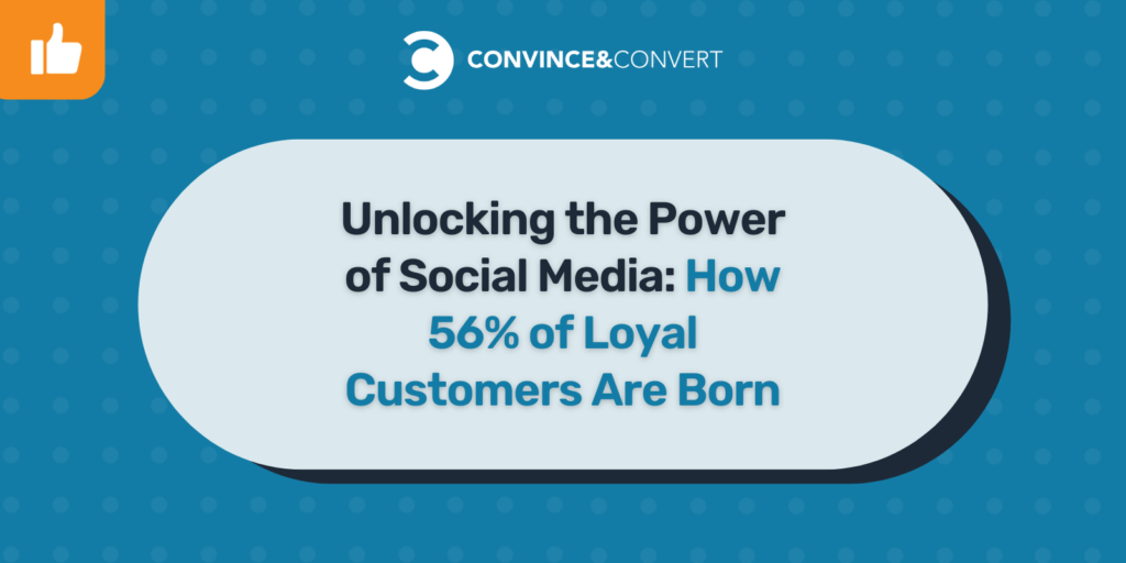 Unlocking the Power of Social Media How 56% of Loyal Customers Are Born