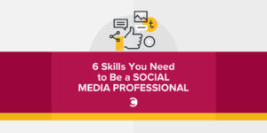 6 Skills You Need to Be a Social Media Professional