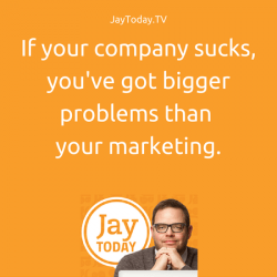"If your company sucks, you've got bigger problems than your marketing.