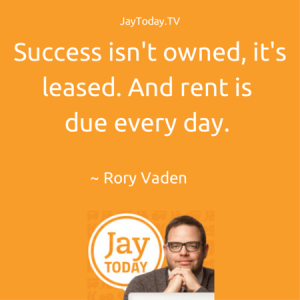 "Success isn't owned, it's leased. And rent is due every day." -Rory Vaden