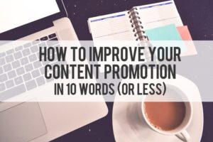 How to Improve Your Content Promotion in 10 Words (or Less)
