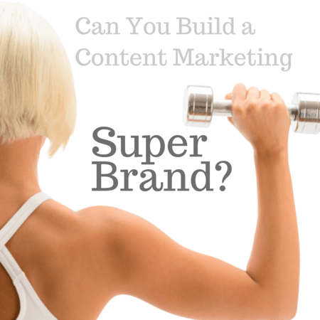 Can You Build a Content Marketing Super Brand?