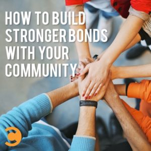 How to Build Stronger Bonds With Your Community