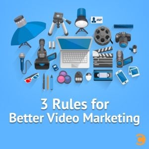 3 Rules for Better Video Marketing