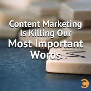 Content Marketing is Killing Our Most Important Words