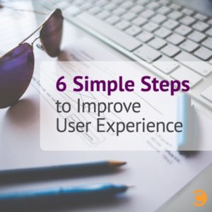 6 Simple Steps to Improve User Experience