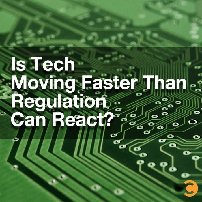 Is Tech Moving Faster Than Regulation Can React?