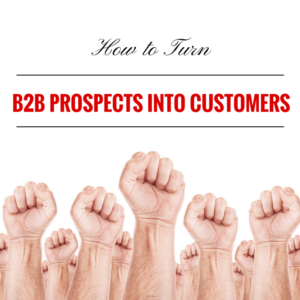 How to Turn B2B Prospects Into Customers