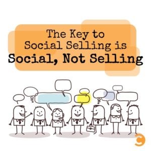 The Key to Social Selling is Social, Not Selling
